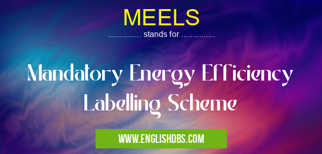MEELS means Mandatory Energy Efficiency Labelling Scheme MEELS