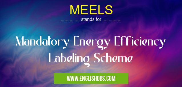 MEELS means Mandatory Energy Efficiency Labeling Scheme MEELS