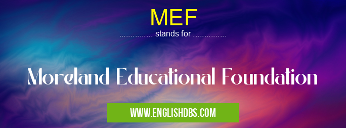 MEF means Moreland Educational Foundation MEF