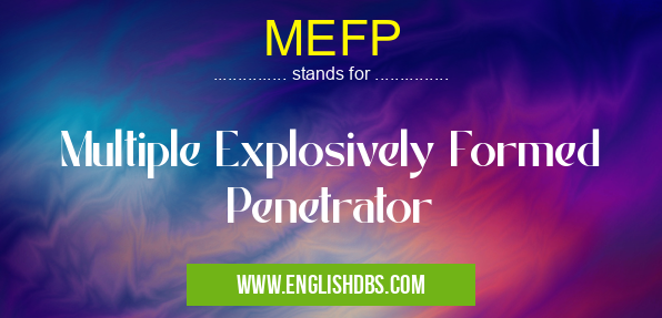 MEFP means Multiple Explosively Formed Penetrator MEFP