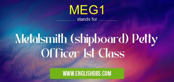 MEG1 means Metalsmith (shipboard) Petty Officer 1st Class MEG1