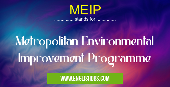 MEIP means Metropolitan Environmental Improvement Programme MEIP