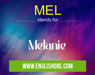 MEL means Melanie MEL