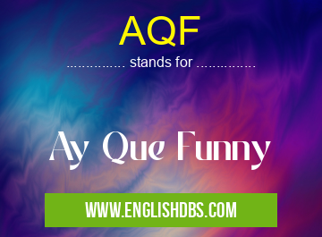 AQF means Ay Que Funny AQF
