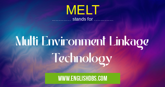 MELT means Multi Environment Linkage Technology MELT