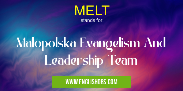 MELT means Malopolska Evangelism And Leadership Team MELT