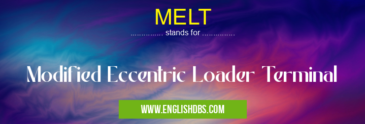 MELT means Modified Eccentric Loader Terminal MELT