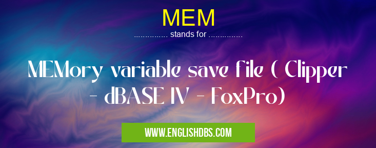 MEM means MEMory variable save file ( Clipper - dBASE IV - FoxPro) MEM