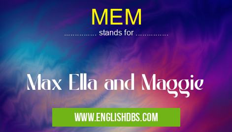 MEM means Max Ella and Maggie MEM
