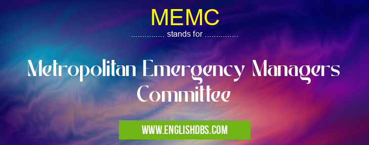 MEMC means Metropolitan Emergency Managers Committee MEMC