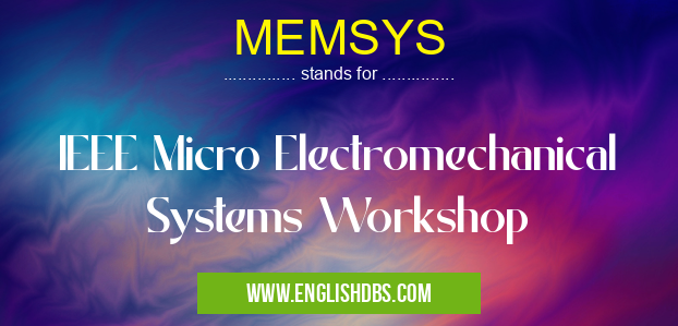 MEMSYS means IEEE Micro Electromechanical Systems Workshop MEMSYS