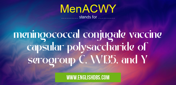 MenACWY means meningococcal conjugate vaccine capsular polysaccharide of serogroup C, W135, and Y MenACWY