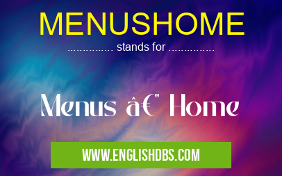 MENUSHOME means Menus — Home MENUSHOME