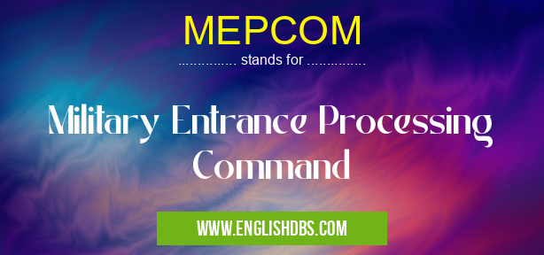 MEPCOM means Military Entrance Processing Command MEPCOM