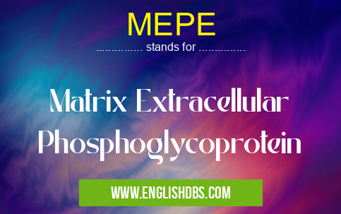 MEPE means Matrix Extracellular Phosphoglycoprotein MEPE