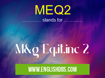 MEQ2 means M&g Eq.it.inc 2 MEQ2