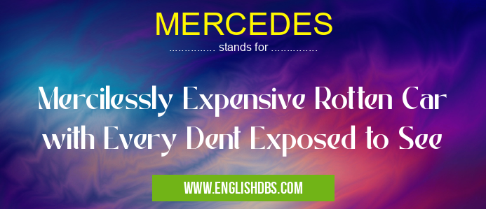 MERCEDES means Mercilessly Expensive Rotten Car with Every Dent Exposed to See MERCEDES