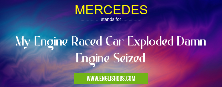 MERCEDES means My Engine Raced Car Exploded Damn Engine Seized MERCEDES