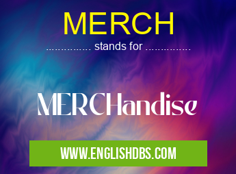 MERCH means MERCHandise MERCH