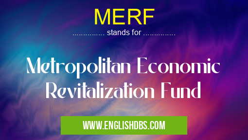 MERF means Metropolitan Economic Revitalization Fund MERF