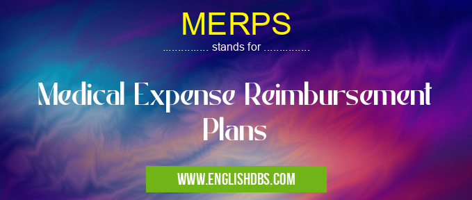 MERPS means Medical Expense Reimbursement Plans MERPS
