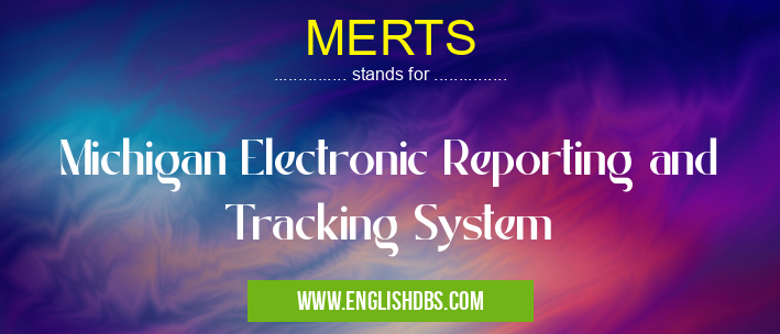 MERTS means Michigan Electronic Reporting and Tracking System MERTS
