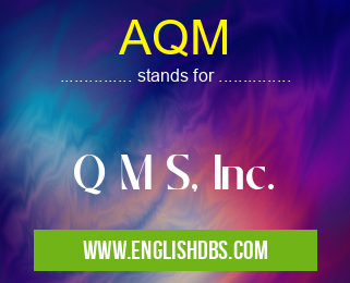 AQM means Q M S, Inc. AQM