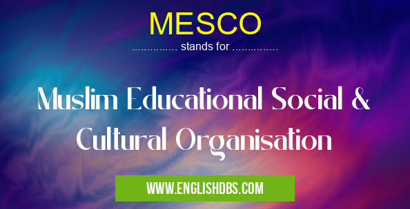 MESCO means Muslim Educational Social & Cultural Organisation MESCO