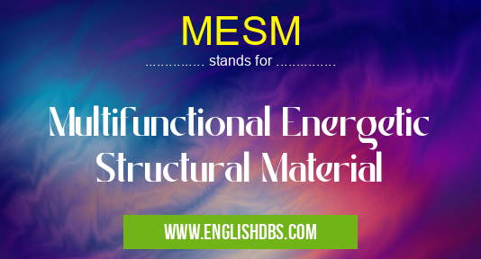 MESM means Multifunctional Energetic Structural Material MESM