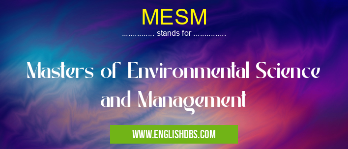MESM means Masters of Environmental Science and Management MESM