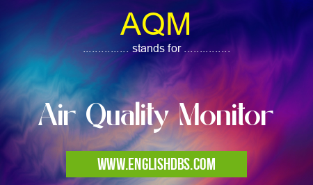 AQM means Air Quality Monitor AQM