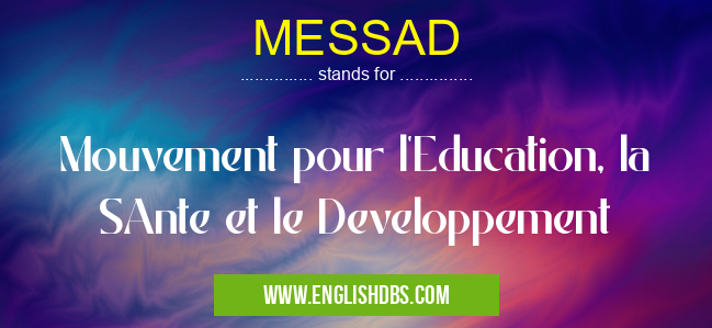 MESSAD means Mouvement pour l'Education, la SAnte et le Developpement MESSAD