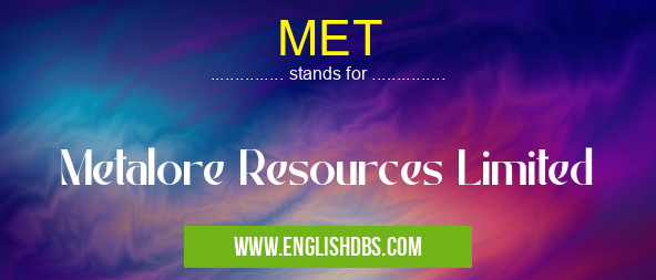 MET means Metalore Resources Limited MET