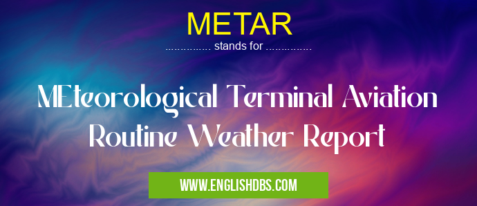 METAR means MEteorological Terminal Aviation Routine Weather Report METAR