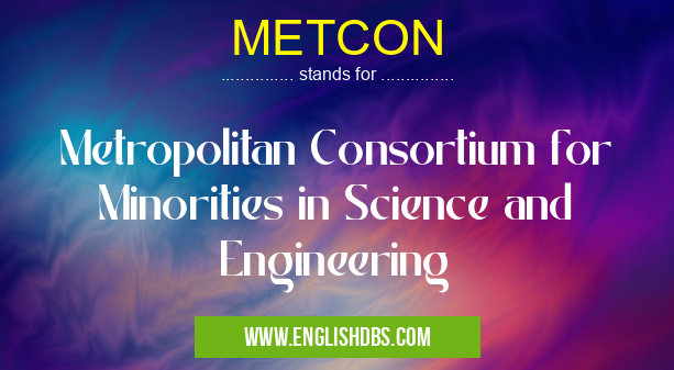 METCON means Metropolitan Consortium for Minorities in Science and Engineering METCON