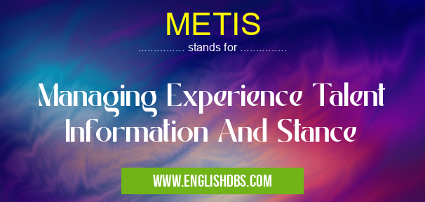 METIS means Managing Experience Talent Information And Stance METIS
