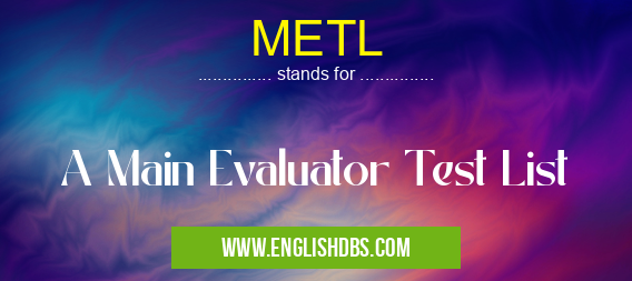 METL means A Main Evaluator Test List METL