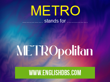METRO means METROpolitan METRO