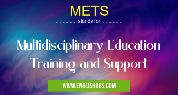 METS means Multidisciplinary Education Training and Support METS