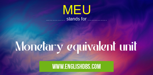 MEU means Monetary equivalent unit MEU
