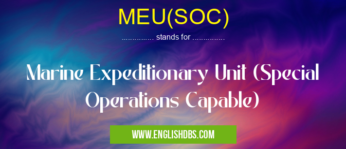 MEU(SOC) means Marine Expeditionary Unit (Special Operations Capable) MEU(SOC)