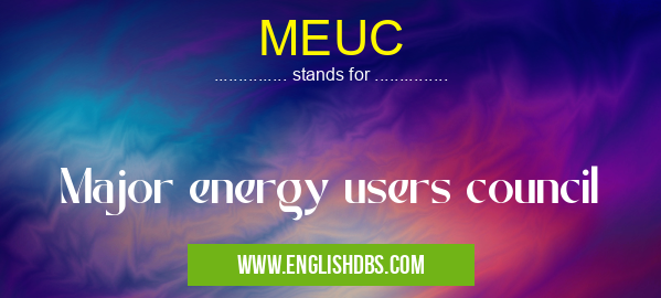 MEUC means Major energy users council MEUC