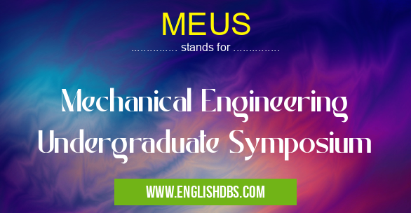 MEUS means Mechanical Engineering Undergraduate Symposium MEUS