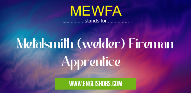 MEWFA means Metalsmith (welder) Fireman Apprentice MEWFA
