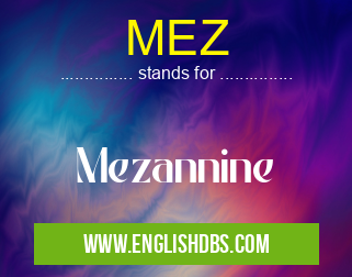 MEZ means Mezannine MEZ