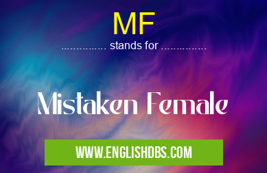 MF means Mistaken Female MF