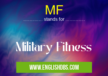 MF means Military Fitness MF