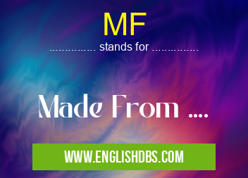 MF means Made From .... MF