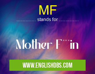 MF means Mother F***in MF
