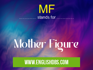 MF means Mother Figure MF